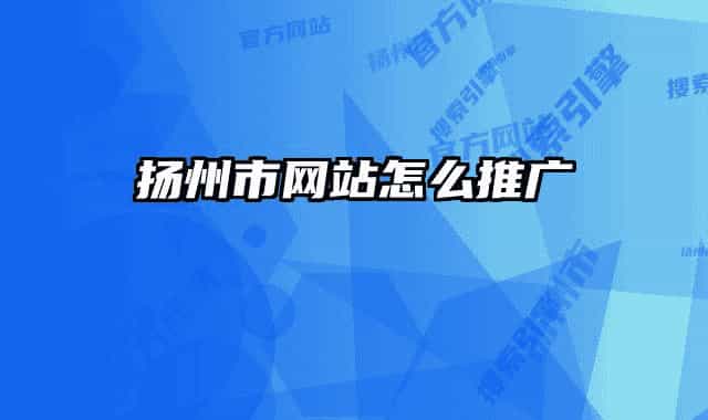 扬州市网站怎么推广