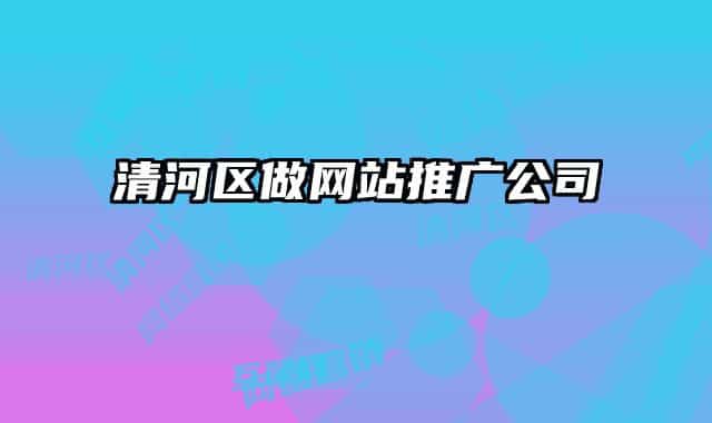 清河区做网站推广公司