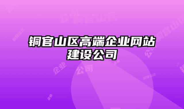 铜官山区高端企业网站建设公司