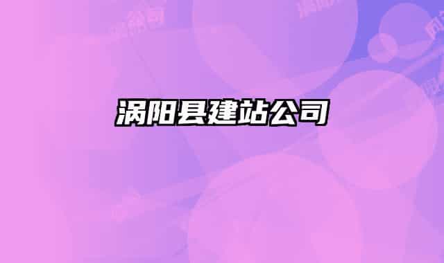 涡阳县建站公司