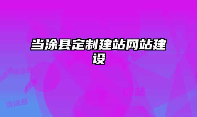 当涂县定制建站网站建设