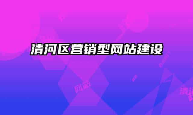 清河区营销型网站建设