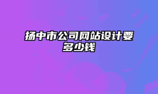 扬中市公司网站设计要多少钱