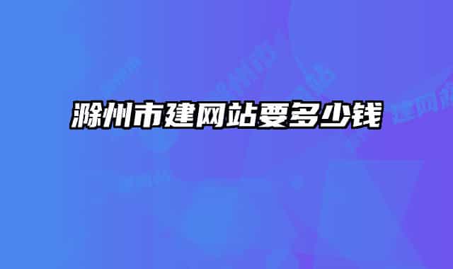滁州市建网站要多少钱