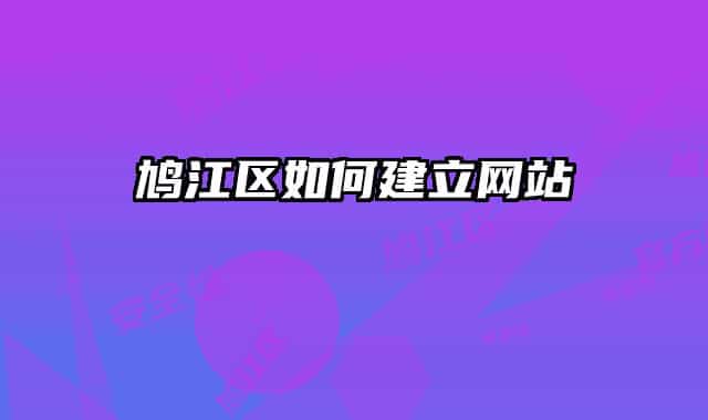 鸠江区如何建立网站