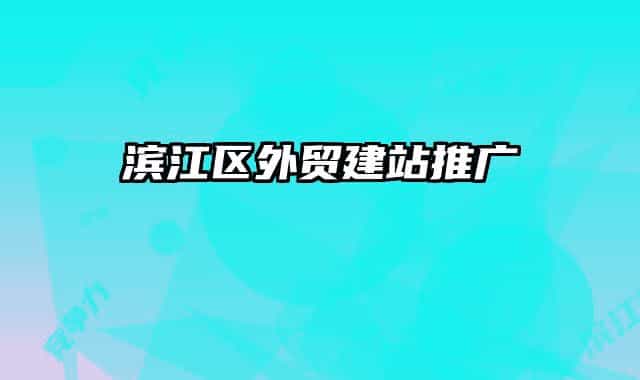 滨江区外贸建站推广