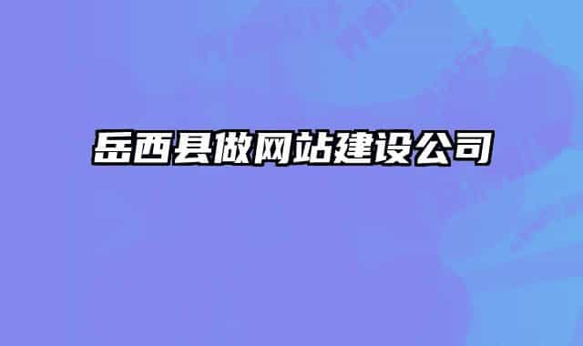 岳西县做网站建设公司