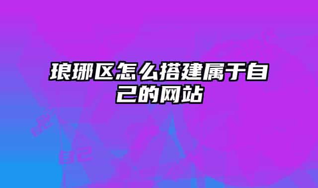 琅琊区怎么搭建属于自己的网站
