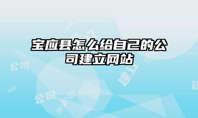 宝应县怎么给自己的公司建立网站