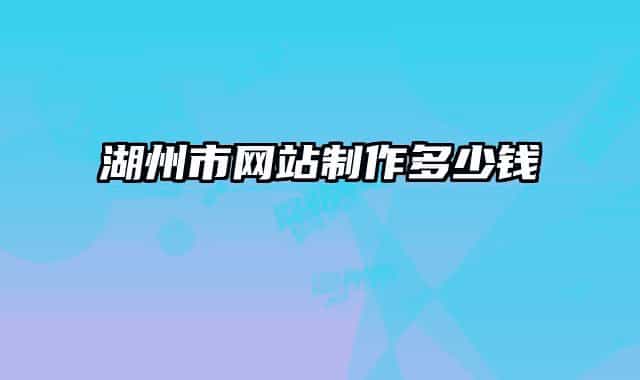 湖州市网站制作多少钱