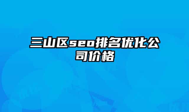 三山区seo排名优化公司价格