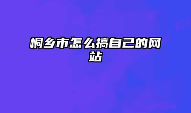 桐乡市怎么搞自己的网站
