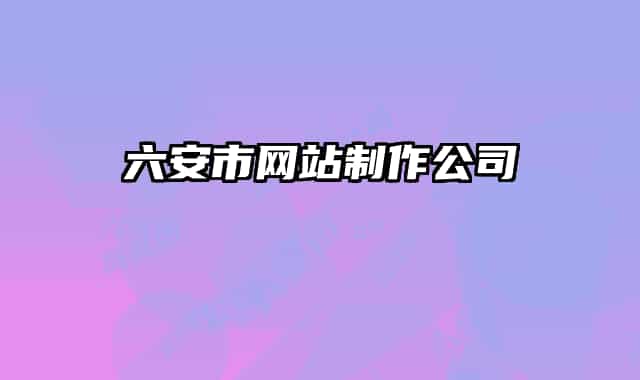 六安市网站制作公司
