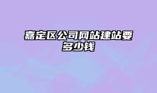 嘉定区公司网站建站要多少钱