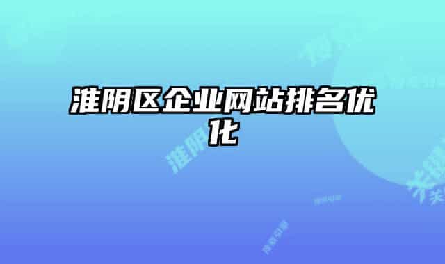 淮阴区企业网站排名优化