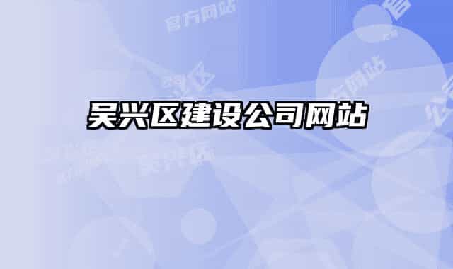吴兴区建设公司网站