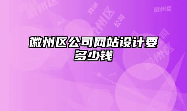 徽州区公司网站设计要多少钱