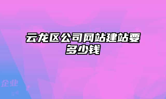 云龙区公司网站建站要多少钱