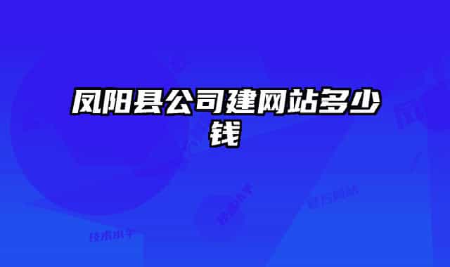 凤阳县公司建网站多少钱