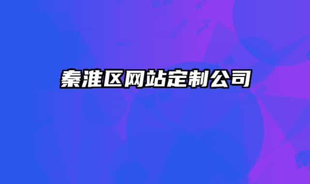 秦淮区网站定制公司