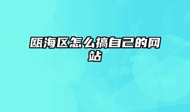 瓯海区怎么搞自己的网站