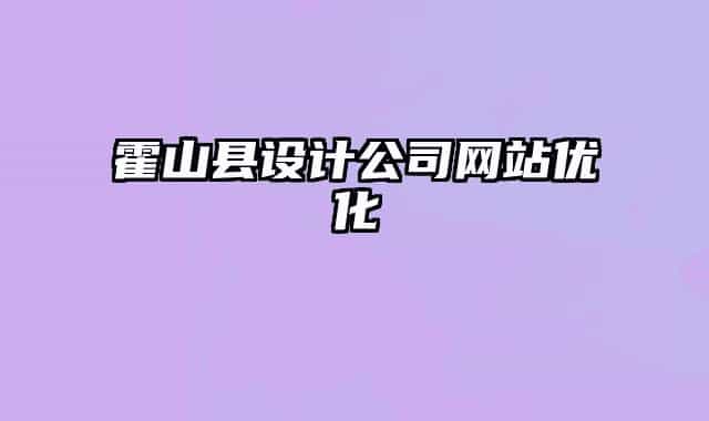 霍山县设计公司网站优化