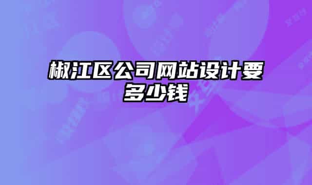 椒江区公司网站设计要多少钱