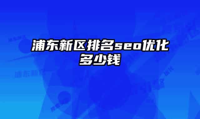 浦东新区排名seo优化多少钱