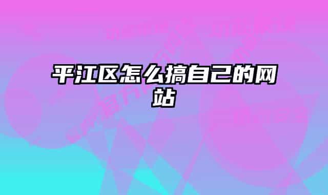 平江区怎么搞自己的网站