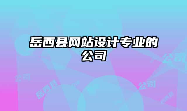 岳西县网站设计专业的公司