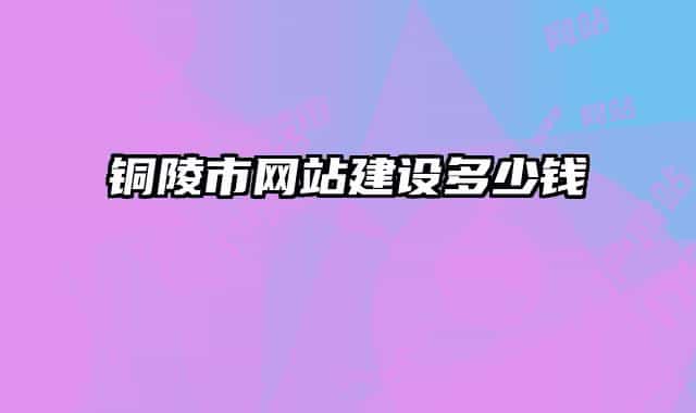 铜陵市网站建设多少钱