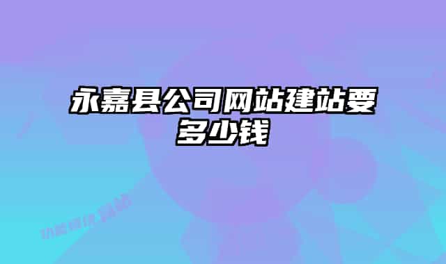 永嘉县公司网站建站要多少钱