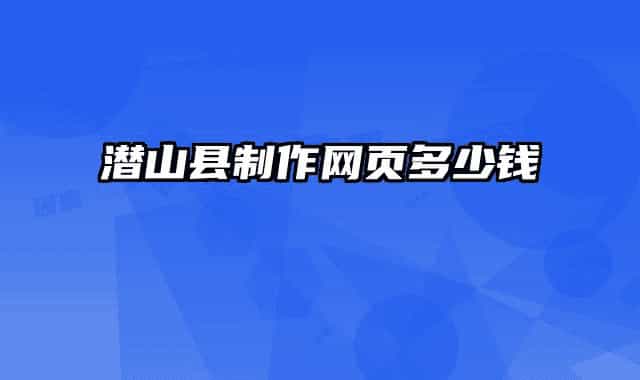 潜山县制作网页多少钱