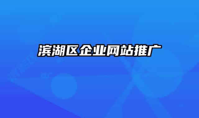 滨湖区企业网站推广