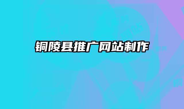 铜陵县推广网站制作