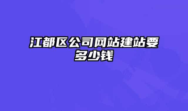 江都区公司网站建站要多少钱