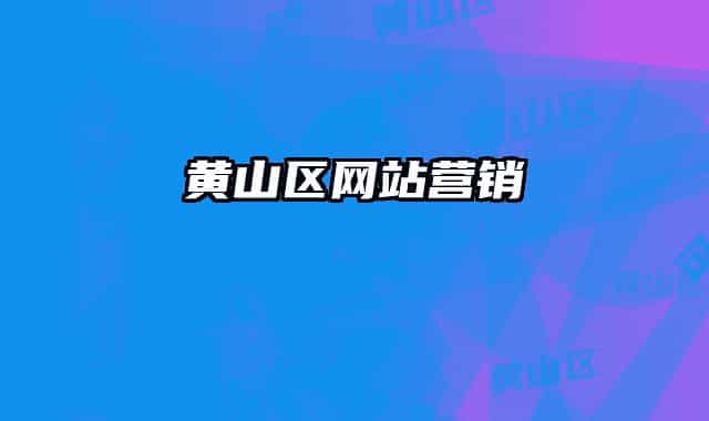 黄山区网站营销
