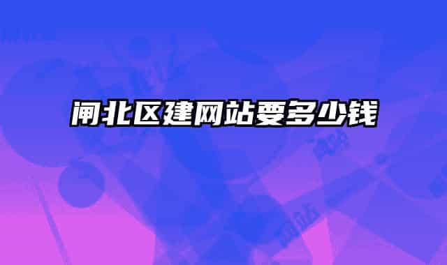 闸北区建网站要多少钱