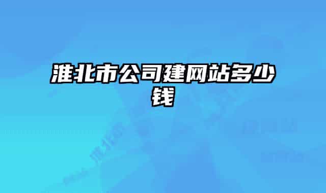 淮北市公司建网站多少钱