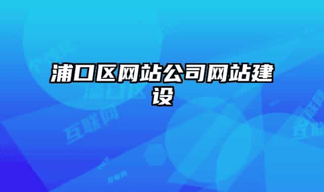 浦口区网站公司网站建设