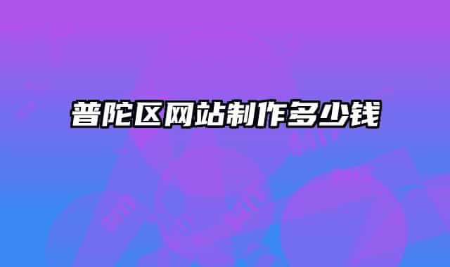 普陀区网站制作多少钱