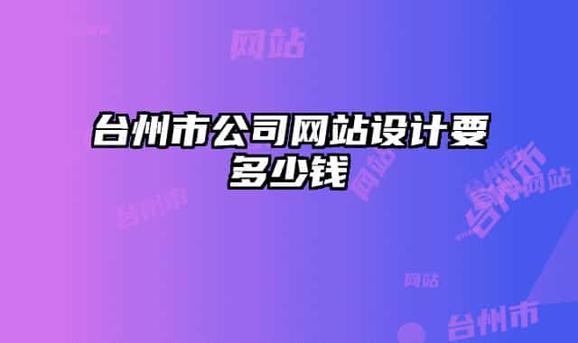 台州市公司网站设计要多少钱