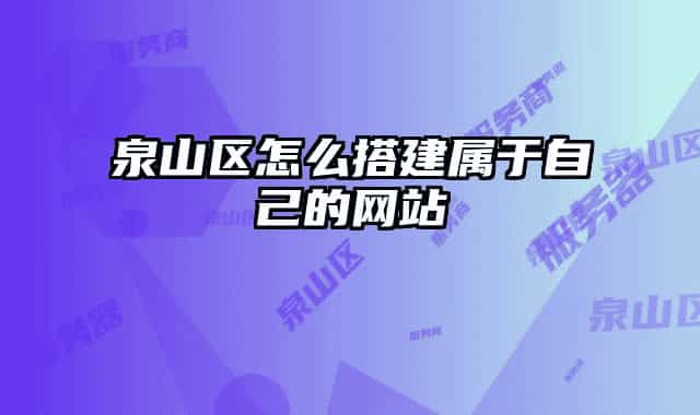 泉山区怎么搭建属于自己的网站