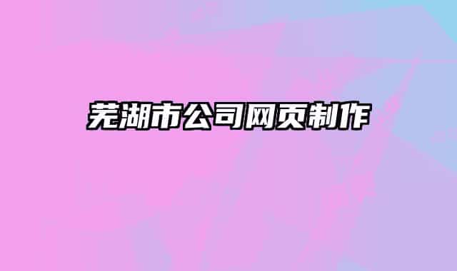 芜湖市公司网页制作