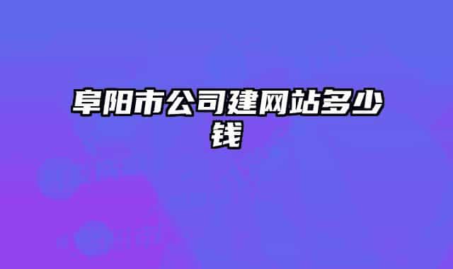 阜阳市公司建网站多少钱