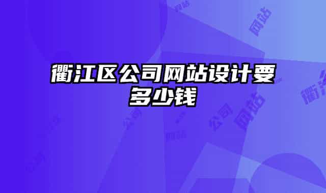 衢江区公司网站设计要多少钱