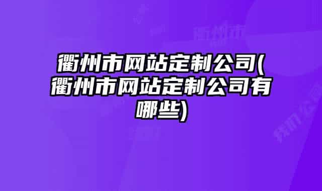 衢州市网站定制公司(衢州市网站定制公司有哪些)