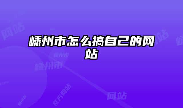 嵊州市怎么搞自己的网站