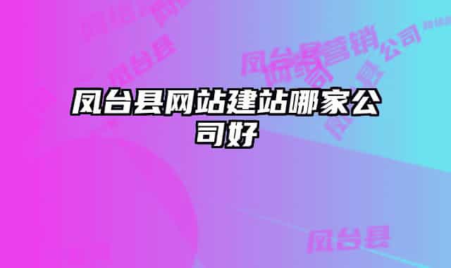 凤台县网站建站哪家公司好