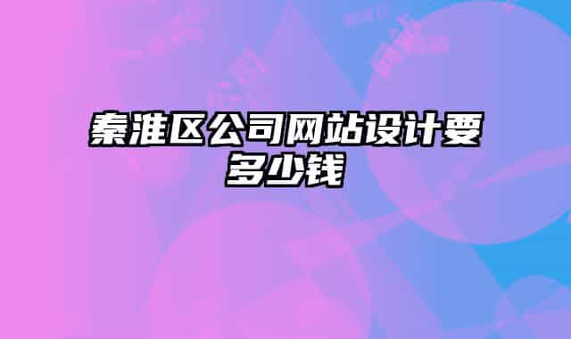 秦淮区公司网站设计要多少钱